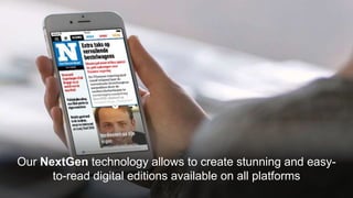 Our NextGen technology allows to create stunning and easy-
to-read digital editions available on all platforms
 
