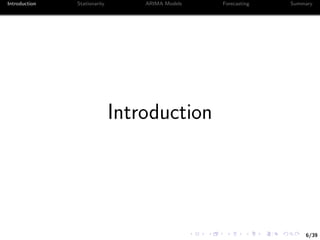6/39
Introduction Stationarity ARIMA Models Forecasting Summary
Introduction
 