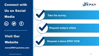 39
Connect with
Us on Social
Media
Request today’s slides
Take the survey
Request a demo EPAY HCM
Visit Our
Website
www.EPAYsystems.com
WWW.EPAYSYSTEMS.COM
 