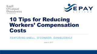 10 Tips for Reducing
Workers’ Compensation
Costs
FEATURING KNELL, O’CONNOR, DANIELEWICZ
June 8, 2017
 