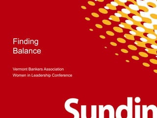 Finding
Balance
Vermont Bankers Association
Women in Leadership Conference
 