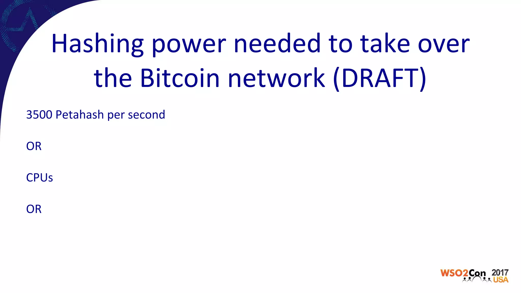 Hashing power needed to take over
the Bitcoin network (DRAFT)
3500 Petahash per second
OR
CPUs
OR
 