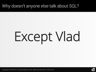 Copyright (c) 2009-2017 by Data Geekery GmbH. Slides licensed under CC BY SA 3.0
Why doesn’t anyone else talk about SQL?
E...