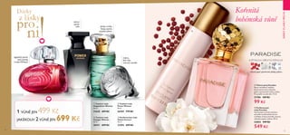 24 25
  Toaletní voda
Power Woman
50 ml
26769 779 Kč
  Toaletní voda
Voyager Woman
50 ml
30411 699 Kč
  Toaletní voda
Happydisiac Woman
50 ml
31630 699 Kč
  Parfémovaná voda
Volare Forever
50 ml
31495 699 Kč
zázvor,
pačuli,
růže
egyptský jasmín,
lesní jahody,
hruška Williams
plody a květy
feioja, jasmín,
smyslné pižmo
  Parfémovaná
voda Paradise
Vychutnejte si jemně smyslnou
atmosféru bohémského šarmu
s křehkou krásou pivoněk, jasmínu,
růžového pepře a pižma. 50 ml
23853 949 Kč
549 Kč
  Tělový sprej Paradise
Sprej s kombinací smělých,
kontrastních tónů růžového
pepře, jasmínových květů a pižma.
Pro použití na celé tělo. 75 ml
31706 169 Kč
99 Kč
růžový pepř, jasmínové plátky, pižmo
KVĚTINOVÁ DŘEVITÁ PIŽMOVÁ
1 VŮNĚ JEN 499 Kč
JAKÉKOLIV 2 VŮNĚ JEN 699 Kč
Kořenitá
bohémská vůně
malina,
bílá růže,
cukrové mandle






DÁRKYZLÁSKYPRONI
 