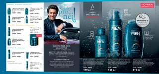 38 39
ORIGINAL - Každodenní ochranná péče
RECHARGE - Povzbuzující a revitalizační péče
SENSITIVE - Pro citlivou pleť
ADVANCED
- Omlazující péče o pleť
NORTH FOR MEN
UNLIMITED
- Intenzivně osvěžující péče
  Šampon na vlasy, obličej a tělo 3 v 1
North For Men Unlimited
Víceúčelový sprchový gel s obsahem povzbuzující
citronové trávy je speciálně vyvinut pro muže. Čistí,
hydratuje a regeneruje vlasy, pokožku celého těla
i pleť obličeje a podporuje jejich zdraví. 250 ml
33160 149 Kč
119 Kč
  Pěna na holení North For Men Unlimited
Vyzkoušejte hydratační pěnu na holení, obohacenou
o povzbuzující citronovou trávu a komplex Arctic Pro
Defence. Technologie Glide chrání pleť před
poraněním i podrážděním a zajišťuje hladké
a bezpečné oholení. 200 ml
33161 199 Kč
139 Kč
  Voda po holení North for Men Unlimited
Snadno se vstřebávající voda po holení zklidní pleť
a zbaví ji nepříjemného pocitu po holení. Je
obohacena o povzbuzující vůni a esenciální olej
z citronové trávy. Zamilujete si ji už od prvního
použití. 100 ml
33162 299 Kč
179 Kč
NOVINKA!
LIMITOVANÁ EDICE
Esenciální olej z citronové trávy má intenzivní
povzbuzující a osvěžující vůni, která vám dodá
novou vitalitu a probudí vaše smysly. Citronová
tráva je zároveň známá svými deodoračními,
čistícími a osvěžujícími účinky.
ARCTIC PRO DEFENCE: Náš ikonický
kořenový extrakt z východní Sibiře je bohatý na
antioxidanty, které chrání pokožku před vnitřními
a vnějšími agresory.
CITRÓNOVÁ TRÁVA
  Šampon proti lupům
North for Men Original
250 ml
32001 139 Kč
  Pěna na holení North
for Men Original
200 ml
32002 199 Kč
  Šampon na vlasy a tělo
2 v 1 North for Men
Original
250 ml
32005 149 Kč
  Antiperspirant
deodorant ve spreji 24h
North for Men Original
150 ml
32006 149 Kč
  Gel na holení North
for Men Recharge
200 ml
32009 229 Kč
  Šampon na vlasy a
tělo 2 v 1 North for Men
Recharge
250 ml
32011 149 Kč
  Dárková sada North
for Men Recharge
250 + 50 ml
32019 199 Kč
  Pěna na holení North
for Men Sensitive
200 ml
32016 199 Kč
  Zklidňující krém
North for Men Sensitive
50 ml
32017 229 Kč
  Oční krém proti
vráskám North for Men
Advanced
15 ml
32015 229 Kč













ŠAMPON NA
VLASY, TĚLO
& OBLIČEJ
PĚNA NA
HOLENÍ
VODA PO
HOLENÍ
PŘIVOŇTE SI
LIMITOVANÁ
EDICE
Přetřete stranu
a vyzkoušejte vůni.
DÁRKYZLÁSKYPRONĚJ
 
