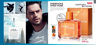 40 41
 ﻿Toaletní voda Venture Beyond
Povzbuzující a dynamická dřevitá ovocná vůně
s mužným akordem dubu modrého. 100 ml
32799 549 Kč
299 Kč
ENERGICKÁ
SVĚŽÍ VŮNĚ
DŘEVITÁ OVOCNÁ
Energické úvodní ovocné tónyToaletní vody
Venture Beyond přecházejí do osvěžující vodní
harmonie a doznívají vytříbeným dubovým
akordem.
ENERGIE
VE FLAKÓNU
Životní cyklus dubu modrého je
dlouhý až stovky let. Jeho síla,
pevnost a odolnost jsou
zachyceny v mužném vonném
akordu, který je základem
vůně Venture Beyond.
NOVINKA
mandarinka,
dub modrý,
ambra
PŘIVOŇTE SI
Přetřete stranu
a vyzkoušejte vůni.
DÁRKYZLÁSKYPRONĚJ
 