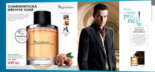 44 45
VYTVOŘILA
ŠPIČKOVÁ
PARFUMÉRKA
AutorkouToaletní vody Signature
je Marie Salamagne.Tato
renomovaná parfumérka má na
kontě řadu známých vůní; patří
mezi ně mimo jiné KenzoTokyo,
Nina L'Eau by Nina Ricci
a Bombshell Italian pro značku
Victoria's Secret.
CHARISMATICKÁ
DŘEVITÁ VŮNĚ
Přitažlivá, neobvyklá, jedinečná... Toaletní
voda Signature je určena pro moderního
elegantního muže s uměleckým cítěním,
který rád vyjádřuje svou tvůrčí
představivost.
PŘIVOŇTE SI
Přetřete stranu
a vyzkoušejte vůni.
muškátový oříšek,
hruška,
vanilka
DŘEVITÁ OVOCNÁ
 ﻿Toaletní voda Signature
Vůně Signature s dřevitými a ovocnými
tóny se nejlépe hodí k náročnému,
tvůrčímu a inteligentnímu muži. 75 ml
12190 799 Kč
449 Kč
DÁRKYZLÁSKYPRONĚJ
 