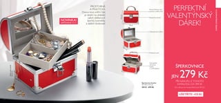 6 7
NOVINKA!
LIMITOVANÁ EDICE
PERFEKTNÍ
VALENTÝNSKÝ
DÁREK!
PROSTORNÁ
A PRAKTICKÁ:
Dvouvrstvá vnitřní část
je ideální na ukládání
vašich oblíbených
šperků, kosmetiky
a dalších drobností.
Praktické ucho
Pevný hliníkový rám
pokrytý umělou kůží
Bezpečné zavírání
Vyjímatelná
sametová
kazeta
s 2 přihrádkami
Zabudované zrcátko
ŠPERKOVNICE
JEN 279 KčPŘI NÁKUPU Z TOHOTO
KATALOGU ZA 399 Kč
(Do nákupu se nezapočítává kod 28132.)
UŠETŘÍTE -420 Kč
SVÁTEKZAMILOVANÝCH
10.5 cm
12.5cm
15 cm
Výrobkynejsousoučástí
šperkovnice.
 ﻿Šperkovnice Scarlet
15 x 10.5 x 12.5 cm
28132 699 Kč
 