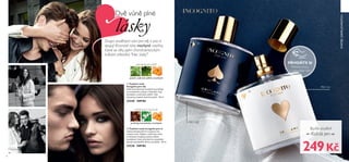 10 11
AROMATICKÁ SVĚŽÍ
pačuli, cedrové jehličí, mochyně
KVĚTINOVÁ OVOCNÁ
pralinky, konvalinka, mochyně
  Toaletní voda Incognito pro ni
Lákavý koktejl jiskřivé mochyně vám
rozbuší srdce. Sladké a svěží tóny malin
a rebarbory doplňuje jemný nádech
konvalinek, který přechází do smyslného
akordu santalového dřeva a pralinek. 50 ml
32538 549 Kč
  Toaletní voda
Incognito pro něj
Svěží tóny šťavnaté mochyně se prolínají
s aromatickým srdcem z ledového čaje,
levandule a cedrového jehličí. Vůni
zakončuje smyslné doznění pačuli. 50 ml
32540 549 Kč
PRO NĚJ
PRO NI


Dvě vůně plné
lásky
Dvojici sladěných vůní pro něj a pro ni
spojují šťavnaté tóny mochyně, rostliny,
které se díky jejím charakteristickým
květům přezdívá "klec lásky".
Buďte sladění!
Každá jen
SVÁTEKZAMILOVANÝCH
249 Kč
PŘIVOŇTE SI
Přetřete stranu
a vyzkoušejte vůni.
 