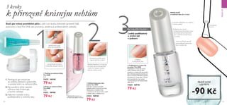 138 139
MAKE-UP
JEMNĚ EXFOLIUJE
SUCHOU KŮŽIČKU
ZVLÁČŇUJE SUCHOU
POKOŽKU KOLEM NEHTŮ
  Podkladový a vrchní lak
na nehty The ONE
Podkladový a vrchní lak chrání
nehty, zlepšuje celkový efekt
manikúry a zvyšuje lesk barevného
laku. Naneste pod barevný lak pro
fixaci a ochranu. Manikúra zůstane
bezvadná až o 3 dny déle.* Chrání
před oprýskáním. Lze nanést
i samostatně pro přirozený lesklý
efekt. 8 ml
31029 169 Kč
79 Kč
PRODLOUŽÍ
trvanlivost laku až o 3 dny*
Podkladový lak vytvoří
rychleschnoucí ochrannou vrstvu,
která zlepší přilnutí barevného
laku a zabrání pronikání barvy
do nehtu.
S precizním štětečkem pro snadnou
a rychlou aplikaci
*Spotřebitelsky
testováno
CHRÁNÍ
A DODÁVÁ LESK
POMÁHÁ ZLEPŠIT RŮST
NEHTŮ JIŽ ZA 3 DNY*
* Spotřebitelsky testováno na
93 ženách při aplikaci 2x denně
Naneste štětečkem a vmasírujte
do nehtů, aby se mikroperličky
rozbily. Pro nejlepší výsledky
aplikujte dvakrát denně.
  Výživná báze pro růst
nehtů The ONE
Vyživující receptura pomáhá
nehtům zesílit a vyrůst již za 3 dny.
Obohaceno o výtažek z kiwi
a vitaminy C a E, které chrání, vyživí
a zvláční nehty a kůžičku. 8 ml
31032 169 Kč
79 Kč
  Peeling na nehtová lůžka
The ONE
7 ml
31035 169 Kč
79 Kč
  Krém na nehtová lůžka
The ONE
10 ml
31031 169 Kč
79 Kč




3 kroky
k přirozeně krásným nehtům
Stačí pár minut pravidelné péče a vaše ruce budou dokonale upravené. Naši
pomocníci z řadyThe ONE vám pomohou dosáhnout profesionálních výsledků.
PRO NEJLEPŠÍVÝSLEDKY...
1. Peelingový gel vmasírujte
do kůžičky, důkladně opláchněte
a naneste krém na nehtová lůžka.
2.Na vysušené nehty naneste
výživnou bázi.Vmasírujte
a nechte vstřebat.
3.Nakonec naneste vrstvu
podkladového a vrchního laku.
Lesklý podkladový
a vrchní lak
v jednom
Vrchní lak: Působí jako štít
proti poškození barevného
laku a zvyšuje lesk.
PRÁVĚ NYNÍ
UŠETŘÍTE
-90 Kč
 