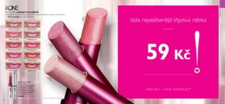 146 147
VAŠE SNY – NAŠE INSPIRACE™
30430
Lustrous Nude
30442
TrendyBerry
30435VibrantBlush
30435 Vibrant Blush
30431 Pink Hypnotic
30443 Sexy Plum30442 Trendy Berry
30436 Clover Haze
30438 Raspberry Sorbet 30439 Brilliant Fuchsia
30440 Glazed Currant 30441 Red Ovation
30430 Lustrous Nude
*testováno přístrojem na měření lesku
RTY, KTERÉ LÁKAJÍ K POLÍBENÍ
Vyzbrojte se na sezónu zimních večírků nádherně třpytivou rtěnkou PowerShine
- o 50 % lesklejší než běžné rtěnky*!
MAKE-UP
59 Kč
Vaše nejoblíbenější třpytivá rtěnka
 ﻿Rtěnka The ONE
Power Shine
Perleťová rtěnka s vysokým
leskem a středním krytím
obsahuje třpytivé perličky
MetaShine a pečující Lip Kiss
Complex, který zjemňuje
a vyhlazuje rty. 1.7 g
 199 Kč
 