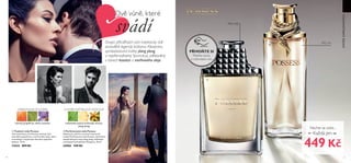 16 17
CHYPRE KVĚTINOVÁ OVOCNÁ
indonéské pačuli, královský ananas,
ylang ylang
ORIENTÁLNÍ FOUGÈRE
  Parfémovaná voda Possess
Nadčasová, jiskřivá a zároveň intenzivně
svůdná Parfémovaná voda Possess, okořeněná
opojně lákavými tóny ylang ylang, ztělesňuje
provokativní přitažlivost Kleopatry. 50 ml
30886 949 Kč
  Toaletní voda Possess
Charismatickou vůni Possess otevírají tóny
nezralého grapefruitu a vavřínového oleje, které
se prolínají s návykovým akordem opojného
kosatce. 75 ml
31825 899 Kč
PRO NI
PRO NĚJ
nezralý grapefruit, vavřín, kosatec


SVÁTEKZAMILOVANÝCH
Dvě vůně, které
svádí
Dvojici přitažlivých vůní inspirovaly dvě
starověké legendy; královna Kleopatra,
symbolizovaná kvítky ylang ylang,
a nepřemožitelný Spartakus, ztělesněný
v tónech kosatce a vavřínového oleje.
Nechte se svést...
Každá jen
PŘIVOŇTE SI
Přetřete stranu
a vyzkoušejte vůni.
449 Kč
 