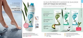 4342
Entre num mundo sereno de beleza sem stress para os seus pés,
com o novo Feet Up Comfort. Com uma gama completa de
soluções que complementam a sua rotina de beleza diária.
Cada produto é formulado com óleos e extratos naturais,
que ajudam a manter os pés bonitos e saudáveis.
 ﻿Creme de Pés Nutritivo Feet Up Comfort
Um creme rico, com Cera de Abelha e Óleo de Amendoa naturais
que nutre intensamente os pés, suaviza a pele e melhora a condição
dos pés. 150 ml.
32371 €16,00
 ﻿Creme de Pés Suavizante Feet Up Comfort
Mantenha os pés suaves e saudáveis com as propriedades
nutritivas da Arnica e Jojoba naturais. Perfeito para hidratação
diária sem deixar a pele oleosa. 150 ml.
32369 €13,00
 ﻿Spray Revitalizante Comfort Feet Up Jumbo
Dê uma lufada de ar fresco aos seus pés com este spray refrescante
instantâneo. Melhorado com óleos naturais de Eucalipto e Menta,
desodoriza os pés, deixando-os revigorados e livres de odores. 250 ml.
32643 €16,00 €11,95
CUIDADOSDOCORPOECAPILARES
Refresca
instantaneamente
e desodoriza
os pés
OS SEUS PÉS MERECEM CUIDADOS DE QUALIDADE
COM UM TOQUE DA NATUREZA
  Creme de Noite Hidratante para
Pés Feet Up Comfort
75 ml.
32370 €11,00
Creme de noite extrarrico
e de hidratação intensa
  Creme de Pés Refrescante Todo
o Dia Feet Up Comfort
75 ml.
32644 €11,00
Refresca e nutre ao longo de todo o dia
com óleo de Eucalipto e manteiga de
Karité
  Creme de Pés
Antitranspirante Feet Up
Comfort
75 ml.
32368 €11,00
Frescura antitranspirante instantânea
para os seus pés com óleo de Tea
Tree e extrato de Salva
CUIDADOS
SUAVIZANTES
PARA
ANDAR NAS
NUVENS
O tempo frio do inverno pode ser implacável com os seus pés. Mantenha-os suaves, macios e frescos
ao longo de toda a estação. Um presente maravilhoso para alguém especial!
Cada:
€7,95
TAMANHO
JUMBO!
250 ml
  
Para os pés e
sapatos!
 