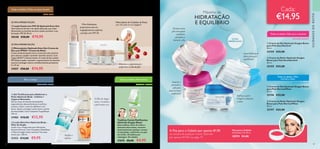 Para o corpo
96 97
  Loção Facial com FPS 30 Optimals Even Out
Uma loção de dia leve e de rápida absorção, que reduz
eficazmente as manchas escuras e ajuda a prevenir a sua
formação. FPS 30. 50 ml.
30348 €28,00 €19,95
ÚLTIMA APRESENTAÇÃO
EVEN OUT
Todas as idades |Todos os tipos de pele
Miniconjunto de Cuidados de Rosto
que não pesa na sua bagagem!
Minimiza a pigmentação e
uniformiza o tom de pele
  Loção Nutritiva Optimals Body -
Óleo de Argão
Loção rica e revigorante para hidratação
durante 24 horas. Com Complexo DeepMoist
e Óleo de Argão muito nutritivo. Para pele
muito seca. 250 ml.
31313 €14,00 €9,95
  Gel Tonificante para Abdómen e
Peito Optimals Body - Cafeína +
Cyperus Rotundus
Gel de corpo de elevado desempenho
especialmente desenvolvido para tonificar,
suavizar e alisar a zona do abdómen e do
busto. Ajuda a proteger a pele contra a perda
de elasticidade. Com Complexo TargetShape.
125 ml.
31983 €18,00 €12,95
Tonifica e
refirma
OPTIMALS BODY OXYGEN BOOST
Todas as idades | Pele oleosa
  Miniconjunto Optimals Even Out Creme de
Dia com FPS20 + Creme de Noite
Creme de dia de textura leve e creme de noite nutritivo
para atenuar e ajudar a prevenir manchas escuras. Com
Lingon 50:50™ e Rumex Active. O creme de dia contém
FPS 20 para ajudar a prevenir o aparecimento de manchas
escuras e proteger contra o envelhecimento prematuro.
2 x 15 ml.
31027 €20,00 €14,95
ÚLTIMA APRESENTAÇÃO
Ultra-hidratante,
proporciona uma tez
magnificamente uniforme
e protege com FPS 30.
O Óleo de Argão
nutre e revitaliza
a pele muito seca.
Cada:
€14,95
OXYGEN BOOST
Todas as idades | Pele
normal a mista
OXYGEN BOOST
Todas as idades | Pele seca e sensível
ÚLTIMA
APRESENTAÇÃO
CUIDADOSDOROSTO
Promove uma
pele com aspeto
saudável e
apazigua-a
durante o dia
Suaviza e
preenche a
pele para
uma tez mais
confortável
Suave hidratação
diária para pele
equilibrada
Refresca a pele e
revigora-a durante
a noite
  Creme de Dia Optimals Oxygen Boost
para Pele Normal/Mista
50 ml.
25196 €22,00
  Creme de Noite Optimals Oxygen
Boost para Pele Normal/Mista
50 ml.
25197 €22,00
  Creme de Dia Optimals Oxygen Boost
para Pele Seca/Sensível
50 ml.
25194 €22,00
  Creme de Noite Optimals Oxygen
Boost para Pele Seca/Sensível
50 ml.
25195 €22,00
97
Máximo de
HIDRATAÇÃO
E EQUILÍBRIO
A Fita para o Cabelo por apenas €1,95
na compra de qualquer creme Optimals
por apenas €14,95 nas págs. 97.
 ﻿Fita para o Cabelo
Dimensões: 24 x 8 cm.
20574 €4,00








 ﻿Toalhitas Faciais Matificantes
Optimals Oxygen Boost
Estas toalhitas, fáceis de utilizar e
altamente absorventes, removem
instantaneamente qualquer excesso
de oleosidade, conferindo uma pele
sem brilho. 50 toalhitas por
embalagem. 50 unidades
27670 €8,00 €4,95
 