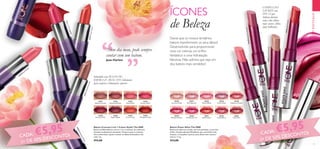 10 11
31651
Melted Caramel
31652
Rosewood Matte
31653
Rose Parfait
31654
Fuchsia Toffee
31655
Succulent Pink
31656
Taupe Delight
31657
Coral Creme
31658
Wrapped in Red
30430
Lustrous Nude
30431
Pink Hypnotic
30435
Vibrant Blush
30436
Clover Haze
30438
Raspberry Sorbet
30439
Brilliant Fuchsia
30440
Glazed Currant
30441
Red Ovation
30442
Trendy Berry
30443
Sexy Plum
EMDESTAQUE
 ﻿Batom Power Shine The ONE
Batons de cobertura média, em tons perlados, e com alto
brilho. Contêm pérolas MetaShine, para um brilho mais
intenso, e Complexo Lip Kiss, para lábios mais suaves e
macios. 1,7 g.
 €13,00
 ﻿Batom Cremoso 5 em 1 Colour Stylist The ONE
Batom multibenefícios com cor rica e cremosa, de cobertura
elevada e acabamento semimate. Textura suave e cremosa.
Uso confortável e ajuda a manter os lábios hidratados o dia
todo. 4 g.
 €12,00
Deixe que os nossos lendários
batons transformem os seus lábios!
Desenvolvido para proporcionar
uma cor intensa, um brilho
fantástico e uma hidratação
fabulosa. Não admira que seja um
dos batons mais vendidos!
“
Infundido com ÓLEOS DE
JOJOBA & ABACATE hidratante
para conforto e hidratação superior
“Num dia mau, pode sempre
contar com um batom.
Jean Harlow
COMPLEXO
LIP KISS com
FPS 12 que
hidrata durante
todo o dia: lábios
mais suaves, lábios
mais brilhantes
ÍCONES
de Beleza
30435VibrantBlush
30438RaspberrySorbet
30430LustrousNude
30441RedOvation
31653
Rose Parfait
31652RosewoodMatte31651MeltedCaramel31657CoralCreme
31654FuchsiaToffee
31658WrappedinRed
CADA: €5,95
(+ DE 50% DESCONTO) CADA: €5,95
(+ DE 50% DESCONTO)
 