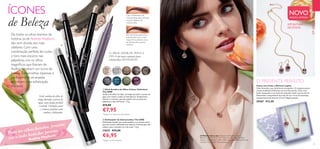 “
12 13
EMDESTAQUE
 ﻿Caixa com Colar e Brincos Lupine
Colar dourado e par de brincos com gancho. O conjunto possui
cristais da Boémia brilhantes em tom de lavanda. Colar com
fecho mosquetão e corrente de extensão. Inclui caxa de oferta.
Dimensões: comprimento do colar 42 cm + 6 cm de extensão;
comprimento dos brincos 2,5 cm. Níquel testado.
29367 €12,95
De todos os olhos bonitos da
história, os de Audrey Hepburn
são sem dúvida dos mais
célebres. Com uma
combinação perfeita de nudes
e tons mais escuros nas
pálpebras, crie os olhos
magníficos que fizeram de
Audrey Hepburn um ícone de
beleza. Sobrancelhas espessas e
perfeitamente arranjadas
adicionam uma sofisticação
imediata.
“Para ter olhos bonitos, procure
ver o lado bom das pessoas.
Use o Delineador de
Sobrancelhas para delinear
a parte debaixo da
sobrancelha.
Para terminar, preencha a
sobrancelha com curtos
traços finos, desde o arco
da sobrancelha à parte
exterior.
31580MauveLava
31577IcedSand
31578ArcticSilver
Stick sombra de olhos de
longa duração, à prova de
água, num design portátil
e retrátil. Fórmula suave
e cremosa, perfeita como
sombra e delineador.
31577
Iced
Sand
31578
Arctic
Silver
32722
Aqua
Crush
32723
Peacock
Nacre
31579
Sahara
Bronze
31580
Mauve
Lava
31581
Amazon
Night
31582
Charcoal
Dusk
32724
Lilac
Reef
  Stick Sombra de Olhos Colour Unlimited
The ONE
Sombra de olhos em lápis, de longa-duração e à prova de
água, que resiste a todas as intempéries. Acabamento
intenso e cremoso, que não esbate nem acumula nas
pálpebras e dura 24 horas*
. 1,2 g.
 €14,00
€7,95
  Delineador de Sobrancelhas The ONE
Delineador líquido para sobrancelhas, com ponta cónica
para dar forma e definição sem esforço. Fórmula que não
esbate, seca e mantém-se o dia todo*
. 1,6 g.
32033 €12,00
€6,95
NOVO
EDIÇÃO LIMITADA
O PRESENTE PERFEITO
O APLICADOR DE PONTA
FINA cria traços naturais para
sobrancelhas DEFINIDAS


ÍCONES
de Beleza
*
Testado em 69 mulheres.
A Modelo está a usar: Máscara de Pestanas 5 em 1
WonderLashThe ONE 30719 Black, Stick Sombra de Olhos
Colour UnlimitedThe ONE 31580 Mauve Lava, Pérolas Bronzing
Giordani Gold 32081 Natural Radiance.
ATÉ RUTURA
DE STOCK!
Audrey Hepburn
*
Testado num painel de 68 mulheres
 