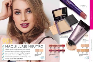 42
31593
Nude
Beige
31592
Nude
Porcelain
90’s
MAQUILLAJE NEUTRO
Después de una carga de colores, los tonos neutros se
abren paso junto al perfilador de labios. La moda era
usar un maquillaje sin brillo como la BaseTerciopelo,
emparejando el color con los Polvos Compactos.
Los tonos más representativos iban del marrón al rojo,
similares a los del LabialTriple Efecto.
  Polvos Compactos
Matificantes
8 g
$ 49.999
$ 29.999
Puntos: 12
Modelo maquillada con: Base MatificanteTerciopelo con FPS 20 31591 Natural Beige, LabialTriple Efecto 30987 Dazzling Plum, Polvos Compactos Matificantes 31593 Nude Beige.
43
31590
Warm
Beige
31591
Natural
Beige
31589
Light
Ivory
31588
Fair
Nude
31587
Porcelain
30984
Amazing
Berry
30985
Stunning
Clover
30982
Sublime
Pink
30980
Spectacular
Nude
30983
Striking
Coral
30981
Ravishing
Rose
30986
Explosive
Pink
30987
Dazzling
Plum
  Labial Triple Efecto
4 g
$ 39.999
$ 22.999
Puntos: 9
  Base Matificante Terciopelo
con FPS 20
30 ml
$ 42.999
$ 24.999
Puntos: 10
MAQUILLAJEEUROPEOCIENCIANATURALSUECA
CUIDADO
Y COLOR 3D
BASE
ACABADO
MATE
POLVOS MATE
EN TENDENCIA
 
 
 
FPS 20
31593 Nude Beige
31587Porcelain
30981
Ravishing Rose
 