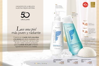 52
Luce una piel
más joven y radiante
Creemos en el poder de la naturaleza
y la ciencia para darte resultados más
efectivos. Sin importar cuál sea tu tipo
de piel o edad, nuestros productos
para el cuidado de la piel contienen
ingredientes hechos a tu medida.
HAGAMOS DE LA BELLEZA
NUESTRA MEJOR HISTORIA
53
TODA
EDADGel
Limpia y balancea
Elimina el maquillaje
Sensación de frescura
Tónico
Tonifica e hidrata
Elimina impurezas
Cierra poros
Esponja
Exfolia células muertas
Promueve la renovación celular
Elimina impurezas, maquillaje y
exceso de grasa
Deja la piel suave, tersa y
luminosa
Para todo tipo de piel, incluso
sensible
Sin conservadores
  Gel Limpiador Espumoso
para Piel Normal/Mixta
200 ml
25260 $ 44.999
$ 24.999
Puntos: 10
  Tónico Equilibrante para Piel
Normal/Mixta
200 ml
26000 $ 44.999
$ 24.999
Puntos: 10
  Esponja Konjac Limpiadora
Facial
Diámetro: 6 cm.
29038 $ 23.999
$ 14.999
Puntos: 3
Humedece la
esponja en agua tibia
hasta que esté suave.
Paso 1
Paso 2 Aplica tu Limpiadora en
Gel y masajea el rostro
con suaves movimientos
circulares durante 1
minuto. Enjuaga la esponja
y déjala secar en un lugar
ventilado.
 
 
 
%
Hasta
40
 