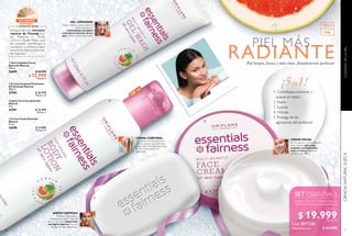 56
  Gel Limpiador Facial
Aclarado Natural
125 ml
32699 $ 20.999
$ 12.999
Puntos: 5
  Jabón Cremoso Aclarado
Natural
75 g
32701 $ 16.999
Puntos: 7
  Crema Facial Aclarado
Natural
75 ml
32698 $ 27.999
Puntos: 11
  Crema Corporal Protección
UV Aclarado Natural
200 ml
32703 $ 36.999
Puntos: 14
Enriquecido con extracto
natural de Toronja rico
en Vitamina C, Ácido
Cítrico y Ácido Málico que
en conjunto contribuyen a
recuperar y unificar el tono
natural de la piel y disminuir
las manchas.
Mañana y noche aplica
directamente sobre la piel del
rostro y el cuerpo hasta crear
una ligera espuma. Después
enjuaga con abundante agua.
Aplica mañana y noche sobre el
rostro húmedo con
movimientos circulares
evitando el contorno de los
ojos.Retira con abundante agua
 
 
 
CREMA CORPORAL
Aplícala por las mañanas sobre
todo tu cuerpo, especialmente
en las áreas más expuestas al sol.
Por las noches aplica una
ligera capa.
ACLARADO
NATURAL
con extracto de toronja
GEL LIMPIADOR
JABÓN CREMOSO
200 m
l
57
CIENCIANATURALSUECACUIDADODELAPIEL
¡5en1!

RADIANTE
PIEL MÁS
Piel limpia, fresca y más clara. ¡Simplemente perfecta!
1. Contribuye a iluminar y
aclarar el rostro.
2. Nutre
3. Suaviza
4. Hidrata
5. Protege de las
agresiones del ambiente
ESSENTIALS
Valorizado en:
1 Jabón Cremoso Aclarado Natural
+ 1 Crema Facial Aclarado Natural
A SOLO
Por la mañana y noche, después
de la limpieza, aplica una
pequeña cantidad sobre
todo el rostro evitando el
contorno de ojos.
CREMA FACIAL
$ 44.998
$ 19.999Puntos: 8
TODO
TIPO DE
PIEL
Cód. 801328
 