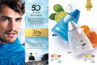 10
PERFUMISTA,
Philippe
Bousseton
Ver a los surfistas desafiar el frío y las olas
rompiendo en la costa de Portugal
fue la insipración que Philippe Busselton utilizó
para crear una esencia masculina
que la distingue de otras fragancias para hombre.
de descuento
%
Más de
35
Edición de Aniversario
¡Celebremos 50 años de esencias únicas!
Nuestra amplia gama de fragancias es creada
por reconocidos perfumistas, quienes buscan
ingredientes únicos para que reveles
el más fino y auténtico estilo europeo.
11
  Glacier Eau de Toilette
100 ml
8150 $ 82.999
$ 49.999
Puntos: 19
  Glacier Ice Eau de Toilette
100 ml
19854 $ 82.999
$ 49.999
Puntos: 19
CEDROLIMÓN
VERDE
MANDARINAGERANIO LIMÓN
VERDE
MADERA
 
 
100 ml
100 ml
AROMÁTICA FOUGÈRE AROMÁTICA ACUÁTICA
Si eres Empresario,
obtén 50% de
ganancia inmediata
en estos productos.
¡PRUÉBALO!
Frota esta zona y
disfruta de su
aroma
OFERTA
ANIVERSARIO
 