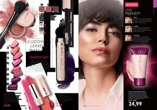 28 29
32688
Radiant
Bronze
32687
Lustrous
Peach
32686
Luminous
Rose
32717
Taupe
Touch
32715
Flamingo
Fluff
32714
Rose
Petal
32716
Coral
Caresse
32716CoralCaresse
32712
Pink
Cloud
32713
Peach
Pavlova
32718
Violet
Velvet
32719
Mulberry
Meringue
32422Prune
32421
Black
LŚNIJ
PIĘKNEM
  Tusz do rzęs The
ONE Featherlight
Niezwykle lekki tusz, który świetnie się
rozprowadza, nie zbija w grudki i nie osypuje
się. Formuła z naturalnymi woskami
znakomicie wydłuża i podkreśla rzęsy bez
ich obciążania. 8 ml 3123,75/l
 39,90
24,99
  Pyłkowy róż The ONE
Delikatny, lekki róż sypki doskonale
podkreśla urodę i dodaje świezości cerze.
Zawiera doskonale łączące się ze skórą
pigmenty mineralne oraz pozwala na
budowanie stopnia pokrycia kolorem.
2 g 14995,00/kg
 42,90
29,99 2. TWARZ
Następnie nałóż kosmetyk punktowo nad
brwiami, na środek czoła, grzbiet nosa
i miejsce tuż nad ustami (tzw. łuk Kupidyna),
by zaakcentować te miejsca.
3. POLICZKI
Nałóż kosmetyk na kości policzkowe,
do wysokości zewnętrznego kącika oka.
Dobrze rozprowadź krem palcami, pędzlem
wachlarzowym lub wilgotną gąbeczką,
by uzyskać efekt idealnego rozświetlenia.
1.OCZY
Zacznij od nałożenia Kremu rozświetlającego
The ONE pod linią dolnych rzęs, wzdłuż łuku
brwiowego i w wewnętrznych kącikach oczu,
by uzyskać wypoczęty wygląd.
  Pomadka The ONE 5-w-1 Colour
Stylist Featherlight
Ultralekka szminka, zapewniająca ustom
pełne, lecz niezwykle lekkie pokrycie
kolorem. Doskonałej jakości formuła
z naturalnymi woskami z nasion słonecznika
i sumaka nawilża usta oraz pomaga je
zmiękczać i odżywiać. 4 g 4997,50/kg
 34,90
19,99




NOWOŚĆ!
CUDOWNA
LEKKOŚĆ
MAKIJAŻU
Wiosna to idealny moment na
wypróbowanie makijażu w stylu
no make-up. Kolekcja kosmetyków
The ONE Featherlight to produkty
o lekkich, komfortowych formułach,
które doskonale podkreślają naturalne
piękno kobiety.
*Test konsumencki
MAKIJAŻ
32687
Lustrous Peach

  Pędzel do różu
Długość: 18 cm.
23255 29,90
17,99

  Krem rozświetlający The ONE
Rozświetl swój look do perfekcji za pomocą
gry światła. Jedwabista, przejrzysta formuła
rozświetlająca kremu sprawia, że wykonanie
strobingu jest superłatwe. Możesz stosować na
całą twarz lub na wybrane miejsca, takie jak kości
policzkowe, czy dekolt. 30 ml 833,00/l
33416 36,90
24,99Makijaż: Krem rozświetlającyThe ONE 33416.
 