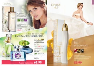 




66 67
  Woda toaletowa dla niej
Women’s Collection Innocent
White Lilac
Kwiatowy, świeży zapach, który sprawi,
że poczujesz się jak w ogrodzie pełnym
kwitnącego białego bzu. 50 ml 799,80/l
32438 79,90
39,99
zielone liście, biały bez, heliotrop
Czystość
białego bzu
Wejdź do cudownego,
PACHNĄCEGO OGRODU...
konwalia, białe kwiaty, białe piżmo
akordy ciepłego mleka, orchidea
waniliowa, rabarbar
biała lilia królewska, kwiat
brzoskwini, kaszmirowe piżmo
  Woda toaletowa Lovely Garden
50 ml 1399,80/l
23838 94,90
  Woda toaletowa Elvie Firefly
50 ml 1399,80/l
31119 94,90
  Woda toaletowa Tenderly
Promise 50 ml 1399,80/l
31875 94,90
Każdy zapach za 69,99
  Woda perfumowana Divine Idol
Bądź divą! Rzuć świat na kolana siłą swojej kobiecości! Oszałamiający
zapach z rodziny kwiatowo-drzewno-szyprowej nie pozwoli nikomu
przejść obok Ciebie obojętnie. Majestatyczny, złoty irys tworzy serce
tej hipnotyzującej kompozycji, która z wolna prowadzi Twoich
wielbicieli tajemną ścieżką zmysłowości. 50 ml 1199,80/l
31297 99,90
59,99
Siła
znakomitości
czerwone owoce, złoty irys, ambra
KWIATOWO-DRZEWNO-SZYPROWY
ZAPACHY
KWIATOWO-PIŻMOWO-BZOWY
 