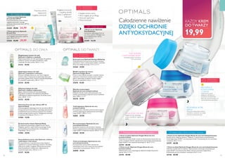 120 121
  Krem na dzień Optimals Oxygen Boost do cery
suchej/wrażliwej
Znakomicie koi skórę dzięki recepturze dostosowanej do potrzeb cery
suchej i wrażliwej. Zawiera opatentowaną technologię antyoksydacyjną
Lingon 50:50™ oraz cząsteczki aktywnego O². 50 ml 399,80/l
25194 42,90
  Krem na noc Optimals Oxygen Boost do cery
suchej/wrażliwej
Odżywia skórę nocą i wspomaga jej oddychanie dzięki aktywnemu
tlenowi. 50 ml 399,80/l
25195 42,90
  Krem na dzień Optimals Oxygen Boost do cery normalnej/mieszanej
Odświeża i dodaje skórze miękkości. Opatentowana technologia antyoksydacyjna
Lingon 50:50™ oraz aktywny tlen dbają o zdrowy, promienny wygląd skóry.
Przeznaczony do cery normalnej i mieszanej. 50 ml 399,80/l
25196 42,90
  Krem na noc Optimals Oxygen Boost do cery normalnej/mieszanej
Nawilża skórę, nadaje jej świeżość i miękkość. Z opatentowaną antyoksydacyjną
technologią Lingon 50:50™ oraz aktywnym tlenem. Przeznaczony do cery normalnej
i mieszanej. 50 ml 399,80/l
25197 42,90
DLA GŁADKIEJ
I ODŻYWIONEJ SKÓRY
Uzupełnia poziom nawilżenia
i koi suchą skórę
ULGA PODCZAS SNU
Bogata formuła zapobiega
utracie nawilżenia i regeneruje
skórę
PRZYWRACA
RÓWNOWAGĘ
I CHRONI
Osłania skórę przed
działaniem szkodliwych
czynników zewnętrznych,
takich jak promieniowanie UV
i zanieczyszczenie powietrza
REGENERUJE SKÓRĘ
NOCĄ
Przywraca odpowiedni poziom
nawilżenia i świeżość cery dzięki
ochronie antyoksydacyjnej
Całodzienne nawilżenie
DZIĘKI OCHRONIE
ANTYOKSYDACYJNEJ 19,99
 ﻿Mleczko oczyszczające
Optimals do cery suchej/wrażliwej
Delikatne mleczko usuwa zanieczyszczenia oraz
makijaż, pozostawiając przyjemne uczucie nawilżenia
skóry. 200 ml 149,50/l
25210 29,90
 ﻿Żel oczyszczający Optimals do cery
normalnej/mieszanej
Doskonale oczyszcza cerę normalną i mieszaną.
Zawiera opatentowaną technologię antyoksydacyjną
Lingon 50:50™. Przyjemnie się pieni. 200 ml 149,50/l
25260 29,90
 ﻿Krem pod oczy Optimals Seeing is Believing
Wielozadaniowy krem pod oczy wyraźnie zmniejsza
opuchnięcia i cienie, a jednocześnie nawilża i rozświetla
skórę oraz dodaje jej energii. 15 ml 2660,00/l
25264 39,90
 ﻿Tonik normalizujący Optimals do cery
normalnej/mieszanej
Po oczyszczeniu twarzy żelem, zastosuj ten
odświeżający tonik, który usuwa martwy naskórek
i pozostałości zanieczyszczeń. 200 ml 149,50/l
26000 29,90
 ﻿Tonik łagodzący Optimals do cery
suchej/wrażliwej
Po oczyszczeniu mleczkiem przetrzyj skórę kojącym
tonikiem zawierającym opatentowaną technologię
Lingon 50:50™. 200 ml 149,50/l
26001 29,90
 ﻿Bibułki matujące do twarzy
Optimals Oxygen Boost
Proste w użyciu bibułki matujące o wysokim stopniu
chłonności, natychmiast usuwają ze skóry nadmiar
sebum, zapewniając jej idealnie matowy wygląd.
50 sztuk w opakowaniu. 50 szt. 0,40/szt.
27670 19,90
 ﻿Wygładzający balsam do ciała
Optimals z olejkiem z awokado
Regenerujący balsam do ciała zapewniający 24-godzinne
nawilżenie. Zawiera kompleks DeepMoist i olejek
z awokado. Do skóry suchej. 250 ml 119,60/l
31312 29,90
 ﻿Odżywczy balsam do ciała
Optimals z olejkiem arganowym
Bogaty, odżywczy balsam do ciała zapewniający
24-godzinne nawilżenie. Z kompleksem DeepMoist
i odżywiającym olejkiem arganowym. Do bardzo suchej
skóry. 250 ml 119,60/l
31313 29,90
 ﻿Ujędrniający balsam do ciała
Optimals z peptydami roślinnymi
Aktywnie działający balsam do ciała, który wygładza
struktury skóry i uelastycznia ją zapewniając widocznie
jędrniejszą i gładszą skórę. Zawiera kompleks BodyShape.
Do wszystkich typów skóry. 250 ml 119,60/l
31314 29,90
 ﻿Antycellulitowy żel do ciała Optimals z kofeiną
i ekstraktem z liści lotosu
Żel antycellulitowy o wysokiej skuteczności działania
z aplikatorem w postaci kulkowego masażera. Zmniejsza
widoczność cellulitu i wygładza skórkę pomarańczową
dzięki Kompleksowi CelluSmooth. Odpowiedni do
wszystkich typów skóry. 150 ml 266,00/l
31317 39,90
 ﻿Żel do brzucha i biustu Optimals Body
Żel efektywnie poprawiający wygląd brzucha i biustu.
Wygładza, ujędrnia i napina skórę oraz pomaga chronić
ją przed dalszą utratą elastyczności. Z kompleksem
TargetShape. 125 ml 239,20/l
31983 29,90
 ﻿Ochronny krem do rąk z filtrem SPF 10
Optimals Body
Ochronny, głęboko odżywiający krem do rąk z filtrem SPF 10.
Pomaga wyrównać koloryt skóry i zapobiega uszkodzeniom
powodowanym przez promienie słoneczne oraz oznakom
przedwczesnego starzenia się skóry. Wzbogacony witaminą E
i kompleksem EvenRenew. 75 ml 265,33/l
31984 19,90
  Krem na noc Optimals
Vital Definition
Intensywnie odżywiający krem na
noc, który ujędrnia i liftinguje cerę
oraz modeluje kontur twarzy.
50 ml 1098,00/l
25209 54,90
  Krem na dzień Optimals
Smooth Out SPF10
Przeciwstarzeniowy krem na dzień,
wygładza zmarszczki i pomaga
zwiększać elastyczność skóry. SPF 10.
50 ml 699,80/l
25205 49,90 34,99
  Krem pod oczy Optimals
Smooth Out
Ten przeciwstarzeniowy krem pod
oczy wygładza zmarszczki i ujędrnia
skórę. 15 ml 1999,33/l
25266 42,90 29,99
Wygładza zmarszczki
i wypełnia obwisłą
skórę.Z aplikatorem
kulkowym.
Przywraca skórze
elastyczność
i wygładza zmarszczki
50+ | Każdy typ cery
• Napięte kontury skóry
• Skóra wygląda jak po liftingu
• Skóra jest ujędrniona
• Mniej zmarszczek
DO CIAŁA DOTWARZY
W każdym wieku | Skóra sucha i wrażliwa W każdym wieku | Skóra normalna i mieszana
KAŻDY KREM
DOTWARZY
40+ | Każdy typ cery







OSTATNI RAZ
W KATALOGU
OSTATNI RAZ
W KATALOGU
PIELĘGNACJACERY
OSTATNI RAZ
W  KATALOGU
 