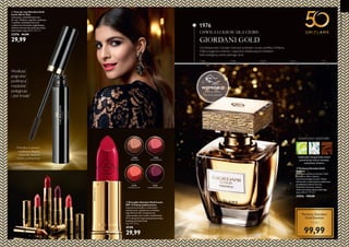 12 13
KWIATOWO-DRZEWNY
kalabryjska bergamotka, kwiat
pomarańczy luxury essenza,
toskańskie drewno
  Tusz do rzęs Giordani Gold
Iconic All-in-One
Luksusowy, wielofunkcyjny tusz
do rzęs. Wydłuża, pogrubia, podkręca
i rozdziela. Jedwabista formuła
z odżywczą mieszanką wygładzającą.
Unikalna szczoteczka pokrywa nawet
najmniejsze rzęsy. 8 ml 3748,75/l
32576 44,90
29,99
Wszystko w jednym:
wyjątkowa długość,
wspaniała objętość
i boskie podkręcenie
  Pomadka Giordani Gold Iconic
SPF 15 Edycja Jubileuszowa
Luksusowa pomadka o satynowym
wykończeniu, zdobionona unikalnym
logo 40-lecia GG. Cudownie się
rozprowadza, jest trwała i komfortowa.
W 5 odcieniach inspirowanych pierwszą
kolekcją Giordani Gold.
4 g 7497,50/kg
 47,90
29,99
*Test konsumencki
Wydłuża*
,
pogrubia*
,
podkręca*
,
rozdziela*
,
pielęgnuje
i jest trwały* 33271ElegantRed
33268
Silky Nude
33269
Lustrous Peony
33270
Vivacious Coral
33272
Luminous Burgundy
1976
1980 1998 2009 2014
  Perfumy Giordani Gold
Essenza
Promienne perfumy Giordani Gold
Essenza to eliksir luksusu
i perfumiarskiego kunsztu. Piękna
buteleczka z zamknięciem zdobionym
prawdziwym złotem skrywa
kwiatowo-drzewny, mocno
skoncentrowany zapach pięknego
życia. 50 ml 1999,80/l
31816 159,90
99,99
Od dziesięcioleci Giordani Gold jest symbolem szczytu perfekcji Oriflame.
Odkryj bogactwo kolorów i zapachów dedykowanych kobietom,
które pielęgnują sztukę pięknego życia.
DZIŚ
CHWILA LUKSUSU DLA CIEBIE
GIORDANI GOLD



50LATORIFLAME
Perfumy Giordani
Gold Essenza
TYLKO
WYPRÓBUJ!
Potrzyj flakon
i poznaj zapach!
 