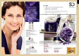 14 15
  Ujędrniający krem na dzień
Royal Velvet z filtrem SPF 15
Nowa, zaawansowana formuła wzbogacona
ekstraktem z czarnego irysa. Pozostawia skórę
bardziej jędrną i widocznie młodszą. Z filtrem SPF 15.
50 ml 1598,00/l
22424 79,90
  Wygładzający balsam do twarzy
Royal Velvet
Upiększający balsam do twarzy, który natychmiast
wygładza cerę i wyrównuje jej koloryt, odsłaniając
promienną, miękką skórę. Wzbogacony wyciągiem
z czarnego irysa i witaminą C, które wygładzają cerę
i zapewniają uczucie aksamitnej miękkości i świeżości.
30 ml 1996,67/l
31318 59,90
  Kremowe mleczko oczyszczające
Royal VelvetNowa, lekka
formuła, która doskonale rozprowadza się na skórze
i usuwa zanieczyszczenia. 200 ml 199,50/l
22421 39,90
  Kojący tonik Royal Velvet
Nowa, kojąca formuła, która przygotowuje skórę
do nałożenia kremu Royal Velvet na dzień lub na noc.
200 ml 199,50/l
22423 39,90
Wraz z wiekiem następuje
rozpad kolagenu i elastyny
w skórze.Właściwości
regeneracyjne skóry ulegają
osłabieniu, przez co oznaki
starzenia stają się bardziej
widoczne.
Ekstrakt z czarnego irysa™
wzmacnia strukturę skóry,
jednocześnie zapewniając
jej intensywne nawilżenie.
Poprawia elastyczność
i jędrność skóry oraz unosi
jej kontury.
do wszystkich typów cery
40+
JAK STOSOWAĆ
KAPSUŁKI
Przełam kapsułkę,
wylej jej zawartość
na dłoń i delikatnie
rozprowadź na
oczyszczonej skórze
twarzy i szyi.
Miliony kobiet na całym świecie kochają kosmetyki RoyalVelvet za ich intensywne
działanie ujędrniające. Odkryj legendarną, udoskonalaną przez lata formułę z ekstraktem
z czarnego irysa i doświadcz królewskiej przyjemności.
1980
1998 2009 2014
 





DZIŚ
ROYAL VELVET
DROGOCENNY SEKRET JĘDRNEJ SKÓRY
50LATORIFLAME
  Odbudowujący krem na noc
Royal Velvet
50 ml 799,80/l
22814 79,90
39,99
  Ujędrniający krem pod oczy
Royal Velvet
15 ml 1332,67/l
22815 54,90
19,99
  Intensywnie ujędrniające serum
w kapsułkach Royal Velvet
28 szt. 1,79/szt.
24547 99,90
49,99
ROYALVELVET
DO
-60%
 
