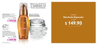 112 113
  Crema Facial Antiedad
Excepcional fórmula que actúa sobre los signos
visibles del envejecimiento para crear una piel
radiante que desafía el paso del tiempo. Consigue
una piel más luminosa con auténtico polvo de
diamante y reduce la apariencia de líneas finas con
extracto de trufa blanca. Usa día y/o noche. 50 ml
13659 $ 759.90
  Eleo Aceite Reparador con Extractos
Naturales para Cabello
Fórmula no grasa de textura ligera que restaura el
cabello desde el interior. Para cualquier tipo de
cabello, especialmente los teñidos. 50 ml
31614 $ 339.90
* Prueba de consumidores
en 90 mujeres durante 4 semanas.
Por la compra de una Crema Facial Antiedad.
Llévate
EleoAceite Reparador
a solo:
$ 369.90Puntos: 21.24
BELLA, JOVEN
VACACIONES
y radiente en
$ 199.90Puntos: 11.48
Nutre profundamente
Restaura y fortalece
el interior del cabello
$ 149.90Puntos: 8.61


PRECIO VERANO
PRECIO VERANO
 