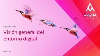 Visión general del
entorno digital
Septiembre 2017
Oti Lozano
 