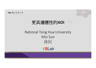 更具適應性的AOI	
National	Tsing	Hua	University
Min	Sun
孫民
VSLab
 