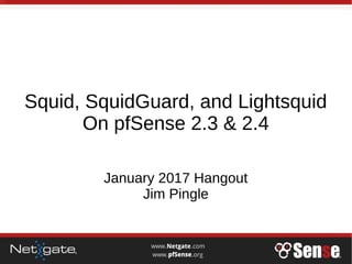 Squid, SquidGuard, and Lightsquid
On pfSense 2.3 & 2.4
January 2017 Hangout
Jim Pingle
 