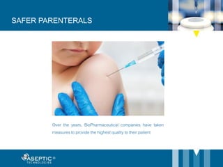 SAFER PARENTERALS
Over the years, BioPharmaceutical companies have taken
measures to provide the highest quality to their patient
 
