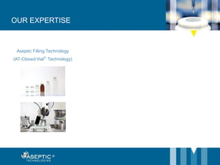Aseptic Filling Technology
(AT-Closed Vial® Technology)
OUR EXPERTISE
 