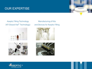 Aseptic Filling Technology
(AT-Closed Vial® Technology)
OUR EXPERTISE
Manufacturing of Kits
and Devices for Aseptic Filling
 