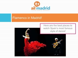 Flamenco in Madrid!
Here are the best places to
watch Spain’s most famous
style of dance!
 