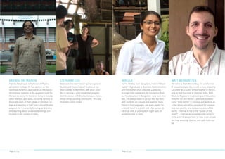 Page 22 / 53 Page 23 / 53
ARJENDU PATTANAYAK
Arjendu Pattanayak is Professor of Physics
at Carleton College. He has worked on the
nonlinear dynamics and statistical mechanics
of nonlinear systems at the quantum scale for
the last 25 years. He has been lucky to indulge
other interests and skills, including serving as
Associate Dean of the College at Carleton Col-
lege and teaching in the Cross-Cultural Studies
program. He is currently focusing on learning
and teaching about sustainable energy, par-
ticularly in the context of India.
STEPHANIE COX
Stephanie has been teaching Francophone
Studies and Cross-Cultural Studies at Car-
leton College in Northfield, MN since 2007.
She is running a pilot residential program
Civil Discourse on A Diverse Campus: Experi-
ential Living-Learning Community. She also
illustrates comic books.
MIRELLA
Hi, I’m Mirella, from Bangalore, India’s “Silicon
Valley”. A graduate in Business Administration
and the mother of an adorable 4-year old, I
manage India operations for ConnectInc from
our headquarters in Bangalore. As a keen trav-
eler, I’m always ready to go out into the field
with students on cultural and learning tours.
Fluent in five languages, the team claims I’m
a steady hand in a pinch and a fun person to
catch up with at a Bangalore night spot, or
anywhere else in India.
MATT WENNERSTEN
My name is Matt Wennersten. I’m a reformed
IT consultant who discovered a more meaning-
ful career as a public school teacher in the US,
only to find true love in Chennai, India. With
Masters Degrees in Engineering and Education
from the US and the UK, I alternate between
living “joint family” in Chennai and working as
a free-lance education consultant for universi-
ties, non-profits, and companies around the
world. Chennai to me is the “Queen of the
South” – I’ve had an incredible time living in
India and I’m always keen to help more people
see how amazing, diverse, and safe India can
be.
 