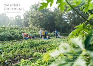 Page 32 / 53 Page 33 / 53
OUR FUTURE
COMMITMENTS
Participants voluntary projects
“WE ARE ALL INTERESTED IN THE FUTURE,
BECAUSE THAT IS WHERE WE PLAN TO SPEND
THE REST OF OUR LIVES.”
- VILLAIN IN SUPERMAN COMIC BOOK EPISODE
 