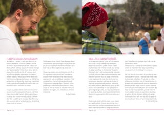 Page 34 / 53 Page 35 / 53
CLIMATE CHANGE & SUSTAINABILITY
My idea for a project is still very much in its
infancy. However, I hope to create a profile
of various social enterprises with a focus on
those, which address issues of ‘climate change’
and ‘sustainability’. I then hope to be able to
present this profile to the off campus stud-
ies office as a better alternative for carbon
offsets. Ideally, I would also like to work with
the divestment group on campus to offer a new
perspective on where the fossil fuel investment
funds could be allocated and spark a new con-
versation about the value of impact.
I hope my project will be able to increase the
awareness of how essential finance and think-
ing economically is when dealing with issues
of social and environmental justice. I believe
that this would help to increase the efficiency
and success rates of projects aimed at tackling
these kinds of issues.
The biggest thing I think I have learned about
sustainability and creating an impact from this
trip is how important the financial side is and
how it is so often neglected at great cost.
I hope my project can contribute to a shift in
the standard understanding of how we ap-
proach these issues and that the economic
approach is just as valid and important if not
more so then the technological and social.
The greatest challenge here, I believe, is the
gathering of information from various enter-
prises as well as finding a valuable metric to
show the strengths and weaknesses of each
enterprise.
- By Matt Mikos
SMALL SCALE WIND TURBINES
In the upcoming term, I plan to first develop
and build a small turbine that generates
electricity from wind power. This is a well-
studied idea and I intend to look at a variety
of designs, picking and choosing the parts
from each that I will incorporate. My interests
in small-scale wind were piqued when we saw
the wind turbines built by Jorgé in Auroville.
I was impressed by how little technical ma-
terials were required and how, as he put it,
the only necessities are patience, patience,
and more patience. My primary goals for this
project are to develop my own personal en-
gineering design skills and to prepare myself
for working in other, more experimental forms
of electricity generation like micro-hydro and
wind.
Small-scale wind turbines have many impor-
tant applications. Climate permitting, they
are one of the most environmentally practical
ways of bringing power to off grid communi-
ties. The effects of a single light bulb can be
tremendous when
introduced to a village or home without power,
and is an important first step in providing
equal access to technology to everyone.
My first step in this project is to make my own
working wind turbine. I realize that small scale
turbines are not where I’ll be able to make a
difference—there are lots of highly trained en-
gineers and scientists with years of experience
working on the major issues, namely making
them cheaper, more efficient, and resilient. My
hope is that my project will provide me with
much needed hands-on experience building
a turbine, letting me learn skills and design
techniques that I will next be able to apply to
less developed forms of generating electricity.
- By Arthur McCray
 