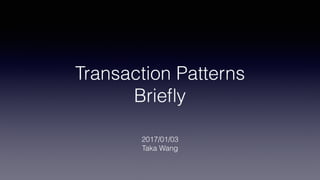 Transaction Patterns
Briefly
2017/01/03
Taka Wang
 