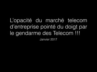 L’opacité du marché telecom
d’entreprise pointé du doigt par
le gendarme des Telecom !!!
Janvier 2017
 