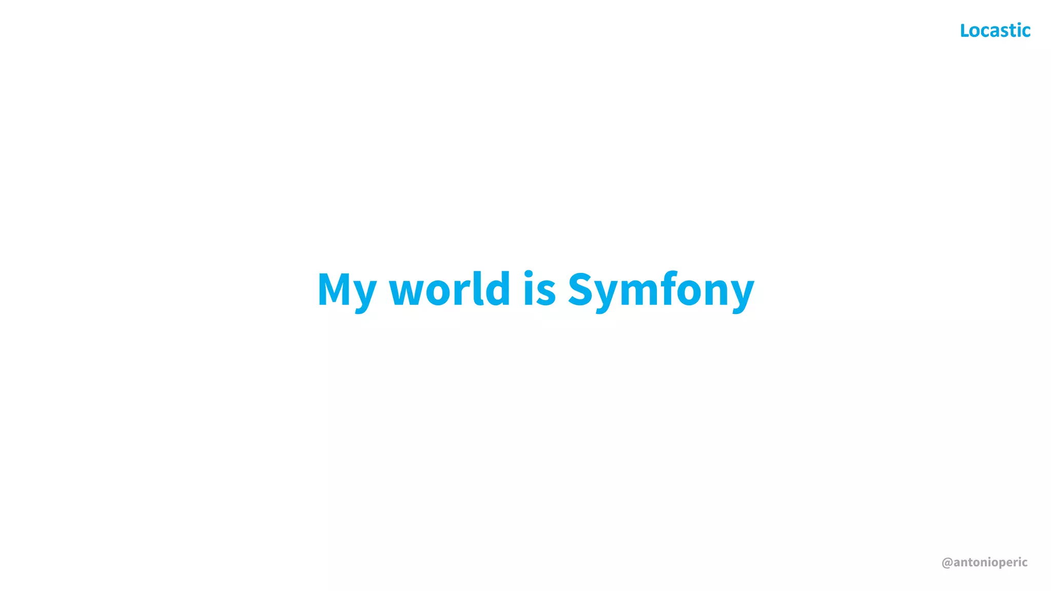 @antonioperic
My world is Symfony
 