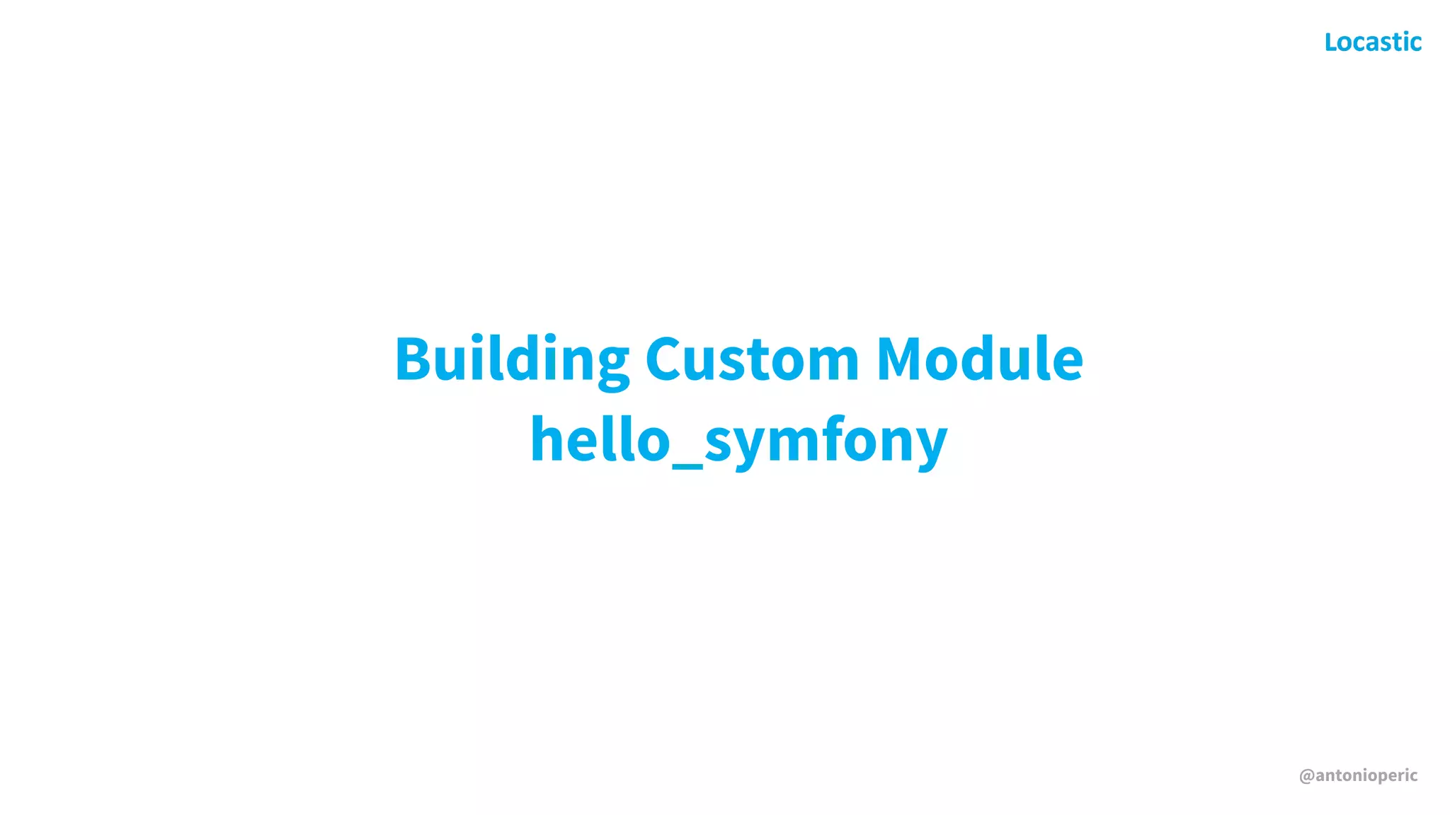 @antonioperic
Building Custom Module 
hello_symfony
 