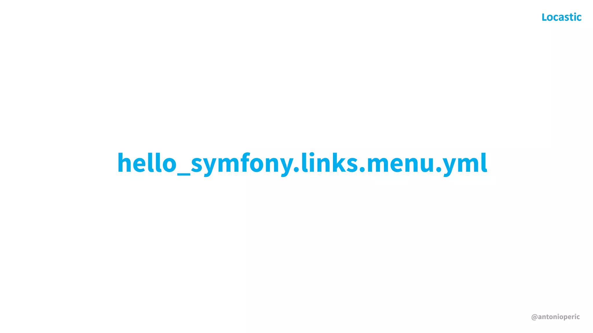 @antonioperic
hello_symfony.links.menu.yml
 