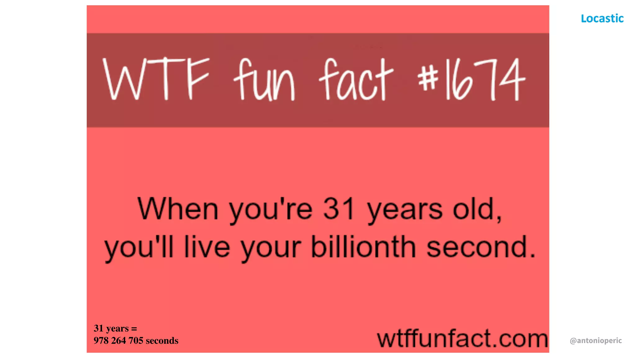 @antonioperic
31 years =
978 264 705 seconds
 