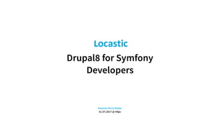 Drupal8 for Symfony
Developers
Antonio Perić-Mažar 
01.07.2017 @ #dpc
 