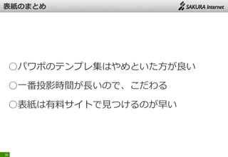○パワポのテンプレ集はやめといた方が良い
○一番投影時間が長いので、こだわる
○表紙は有料サイトで見つけるのが早い
36
 