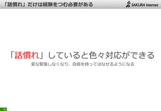 「話慣れ」していると色々対応ができる
変な緊張しなくなり、自信を持ってはなせるようになる
38
 