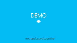 DEMO
microsoft.com/cognitive
 